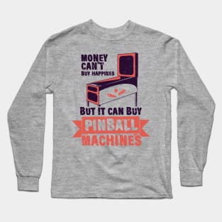 Money Can't Buy Happines, But it Can Buy Pinball Machines Long Sleeve T-Shirt